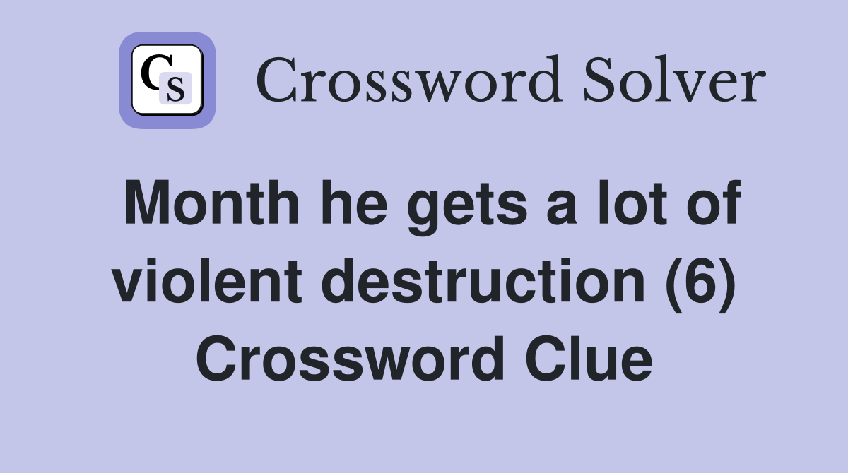 Month he gets a lot of violent destruction (6) Crossword Clue