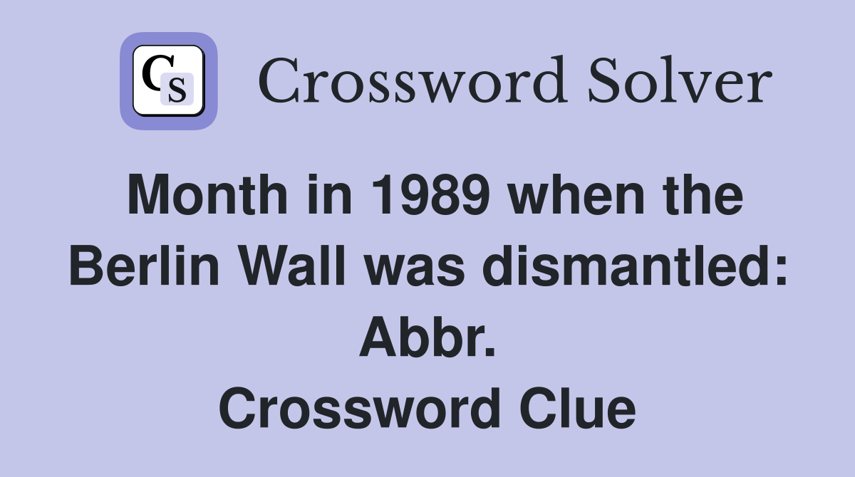 Month in 1989 when the Berlin Wall was dismantled: Abbr. Crossword Clue