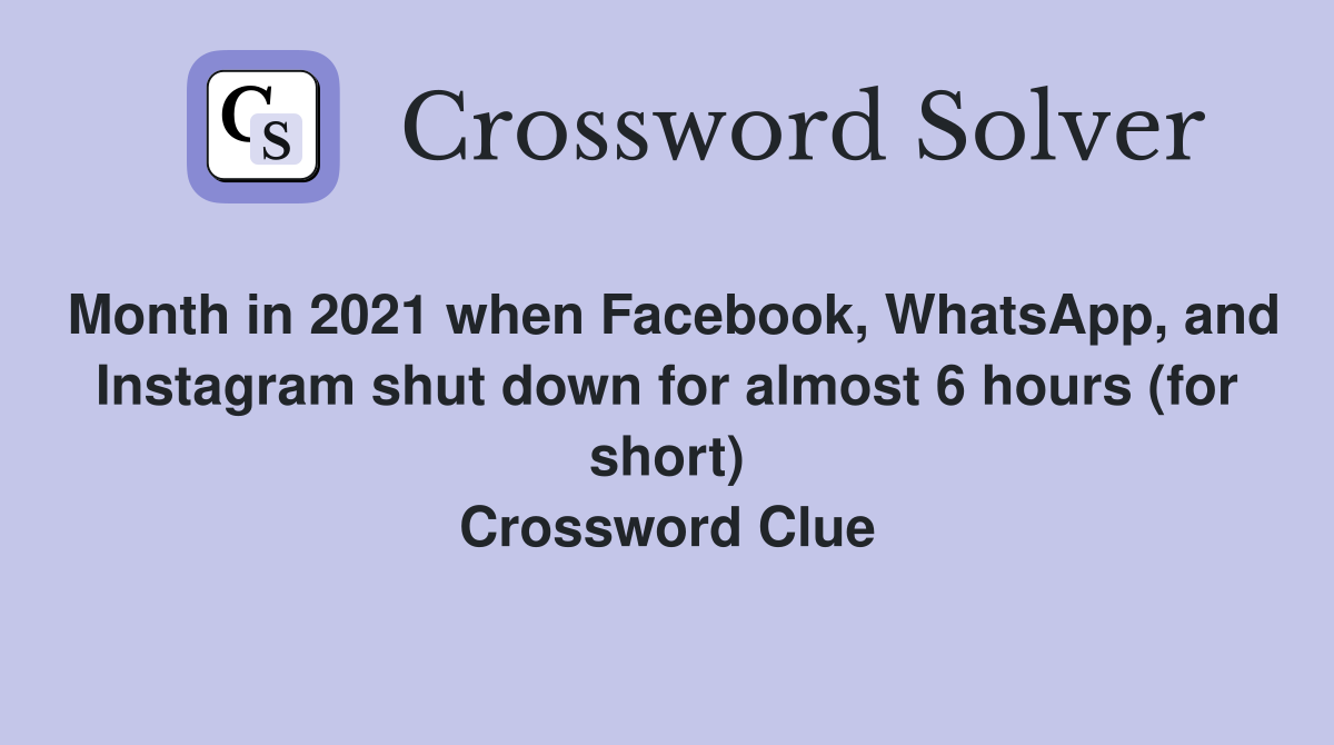 Month in 2021 when Facebook, WhatsApp, and Instagram shut down for almost 6 hours (for short) Crossword Clue