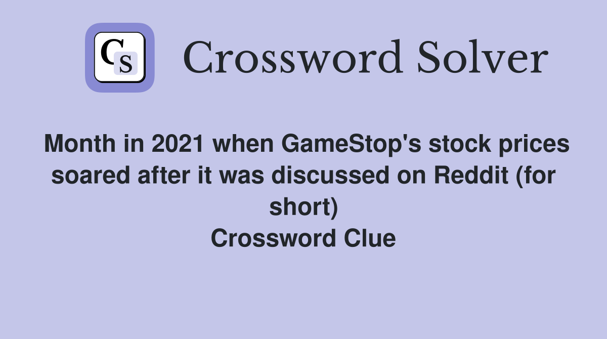 Month in 2021 when GameStop's stock prices soared after it was discussed on Reddit (for short) Crossword Clue