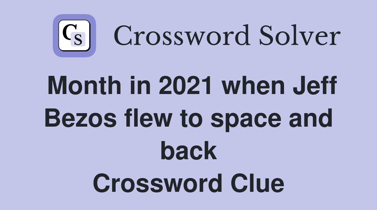 Month in 2021 when Jeff Bezos flew to space and back Crossword Clue