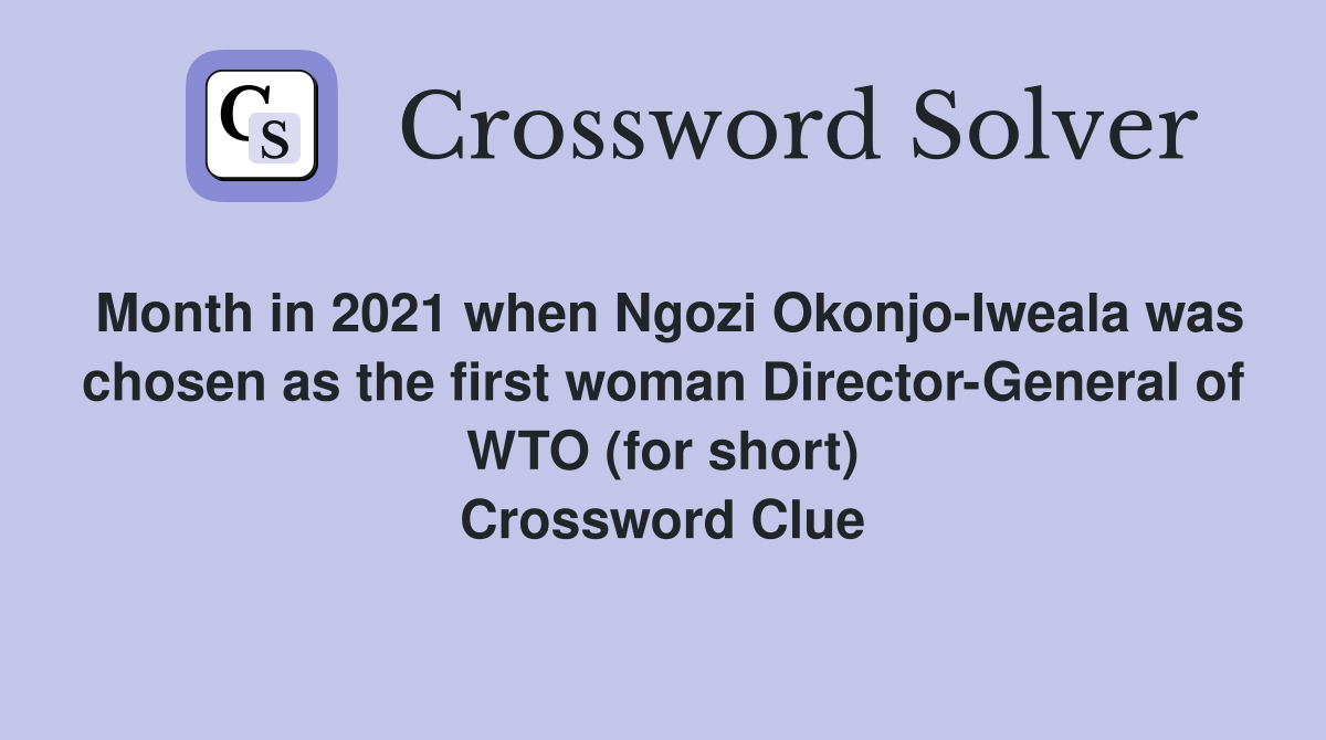 Month in 2021 when Ngozi Okonjo-Iweala was chosen as the first woman Director-General of WTO (for short) Crossword Clue