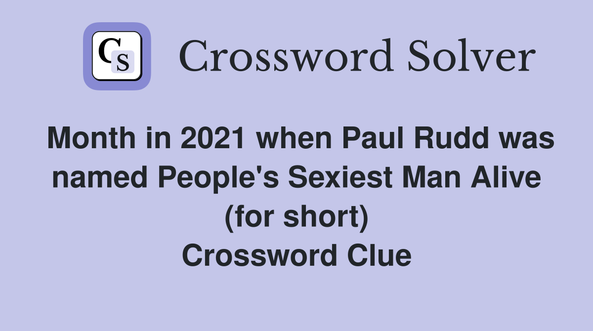 Month in 2021 when Paul Rudd was named People's Sexiest Man Alive (for short) Crossword Clue