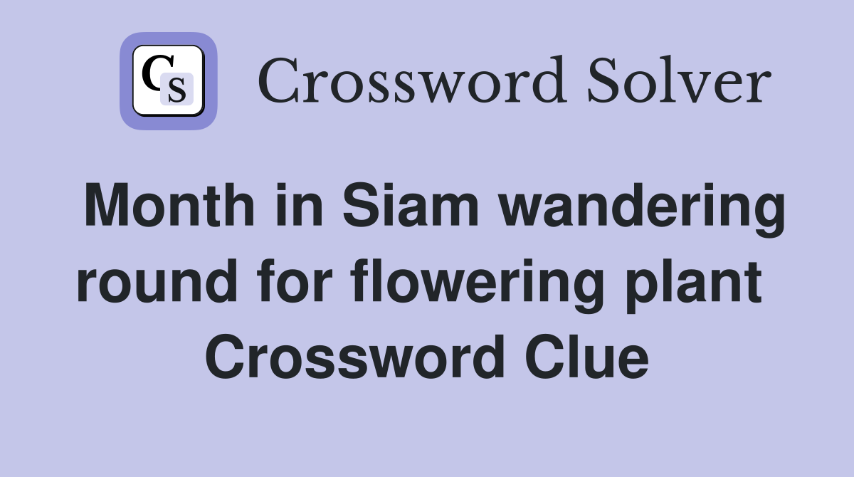 Month in Siam wandering round for flowering plant  Crossword Clue