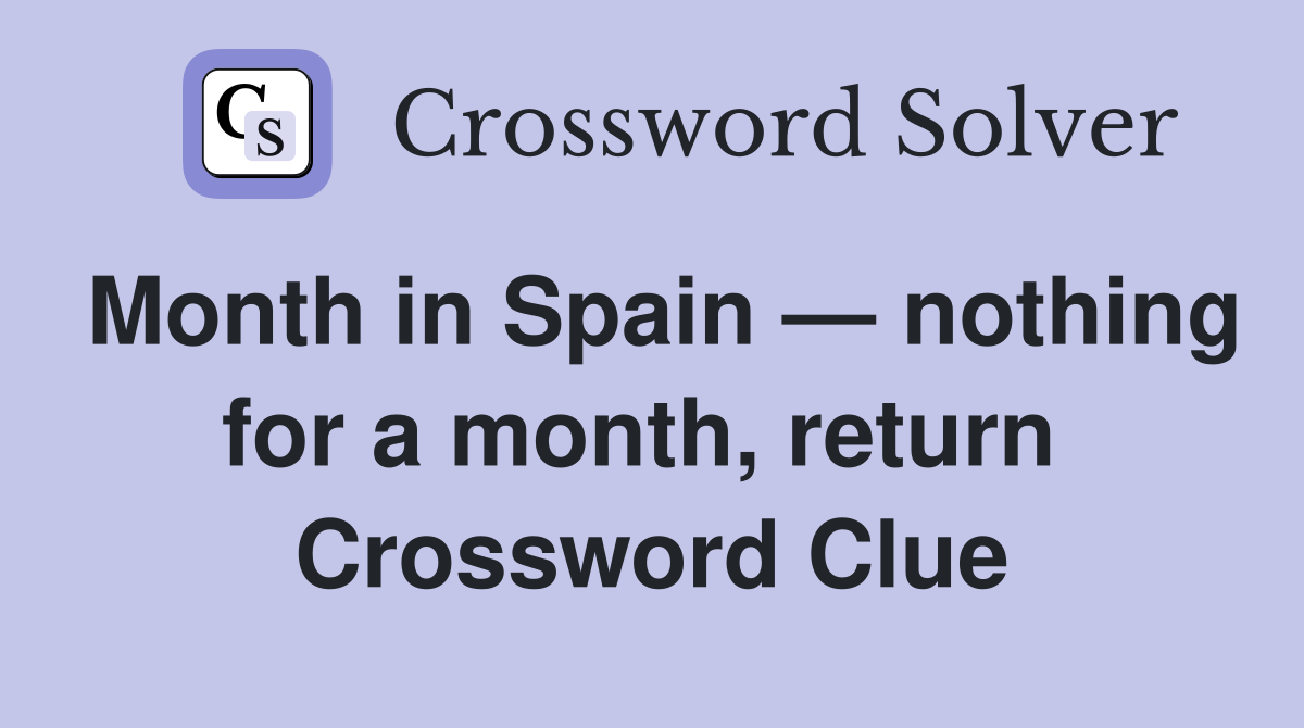 Month in Spain — nothing for a month, return  Crossword Clue