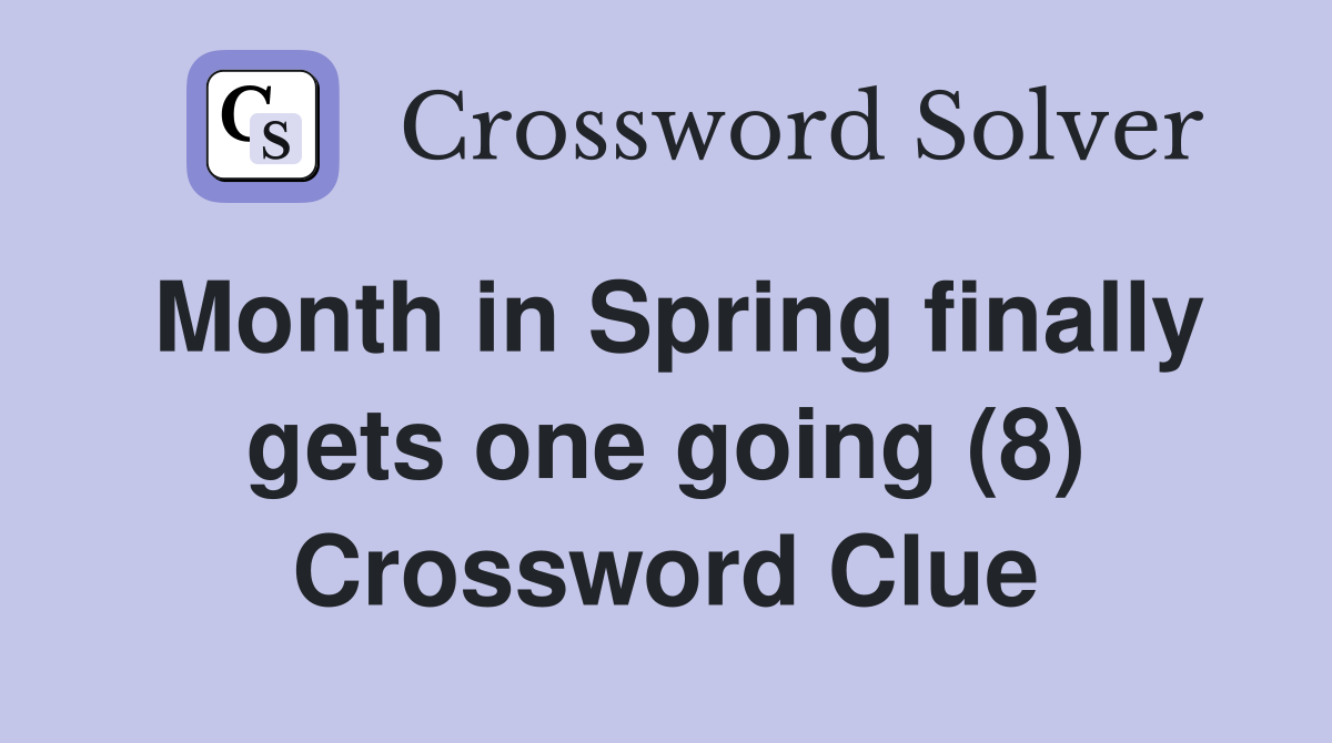 Month in Spring finally gets one going (8) Crossword Clue
