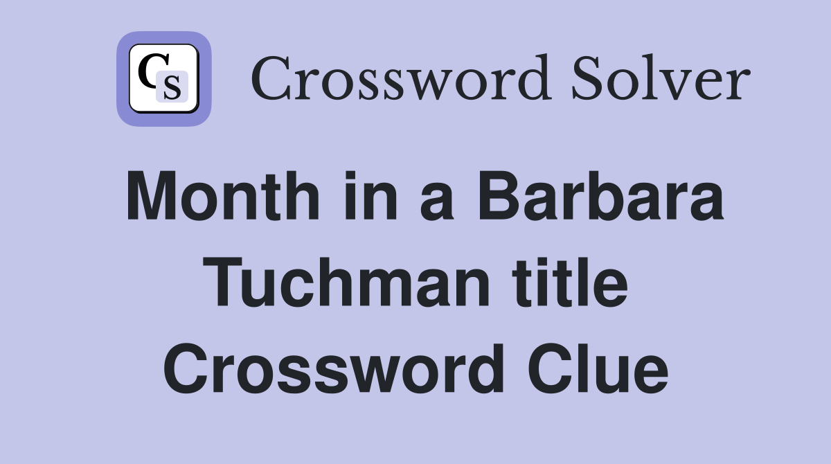 Month in a Barbara Tuchman title Crossword Clue