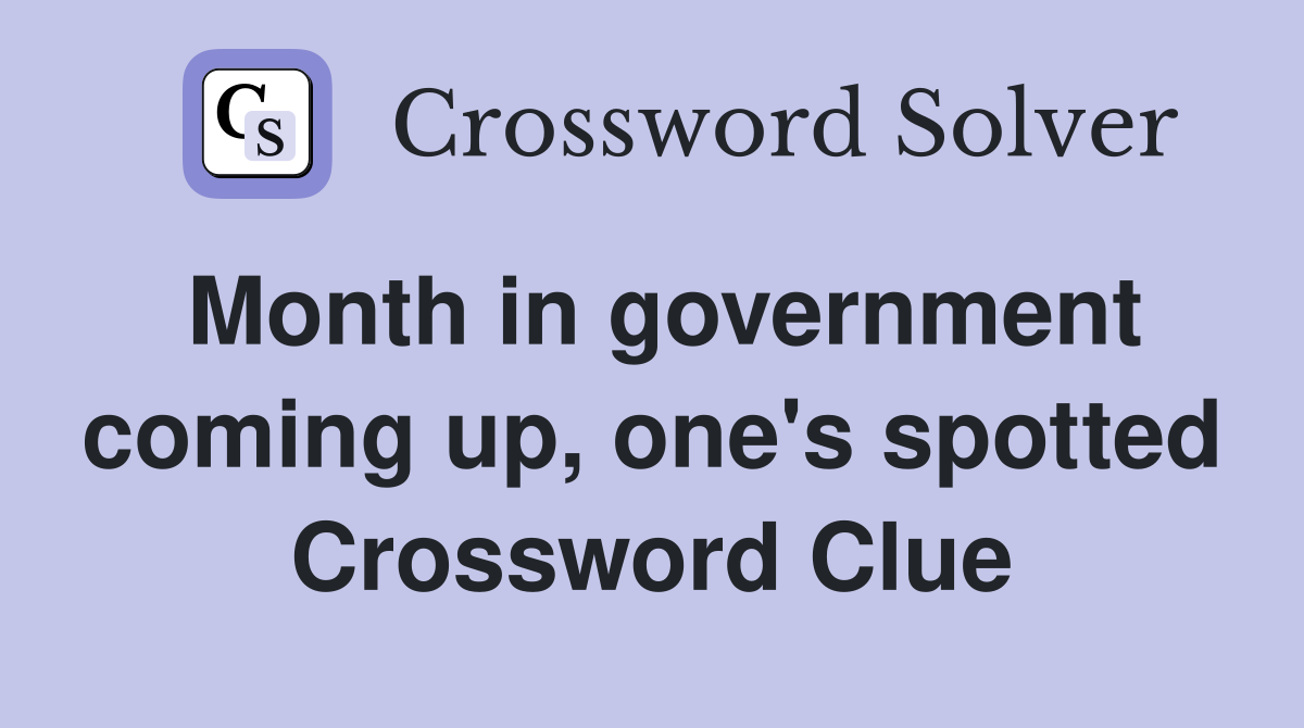 Month in government coming up, one's spotted Crossword Clue
