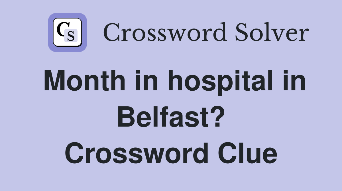 Month in hospital in Belfast? Crossword Clue
