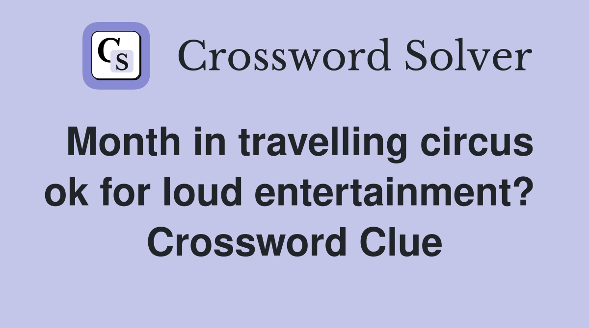 Month in travelling circus ok for loud entertainment?  Crossword Clue