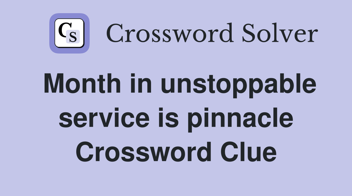 Month in unstoppable service is pinnacle Crossword Clue