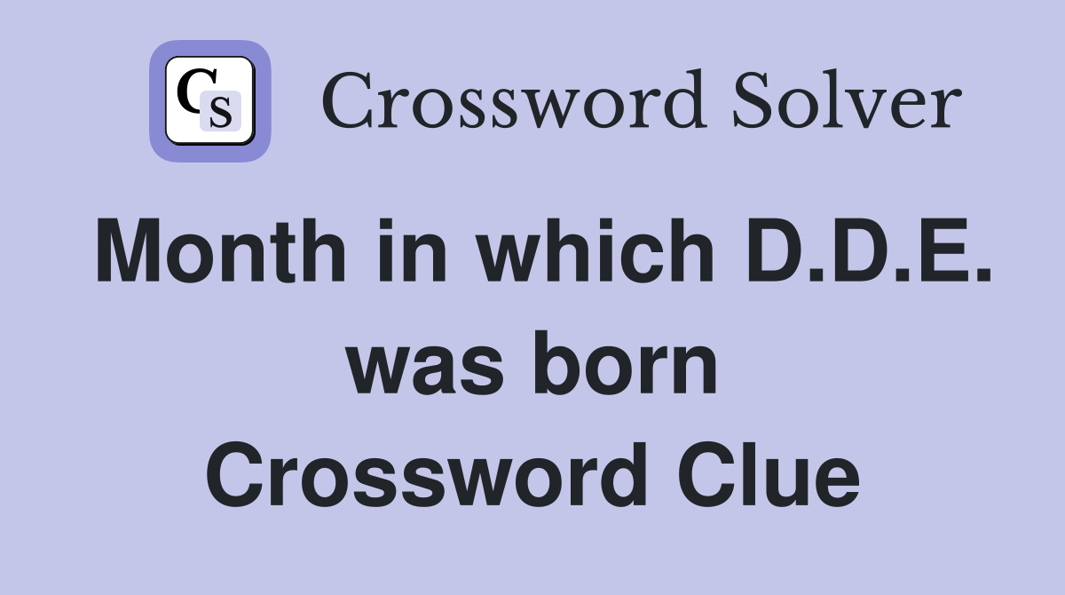 Month in which D.D.E. was born Crossword Clue