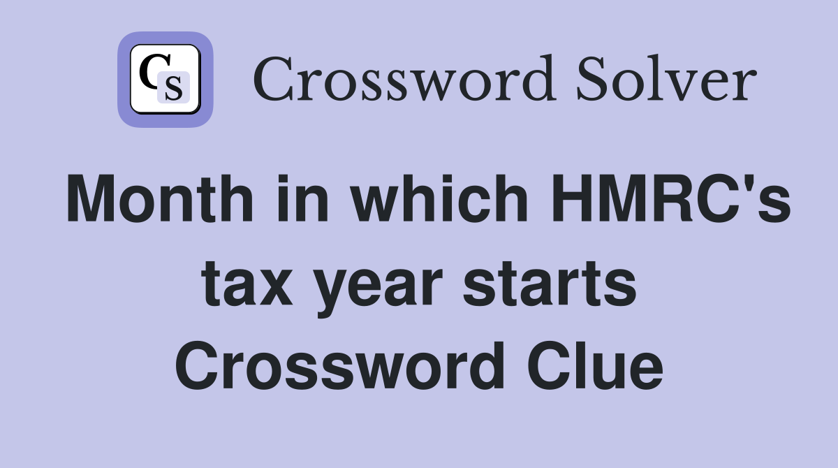 Month in which HMRC's tax year starts Crossword Clue