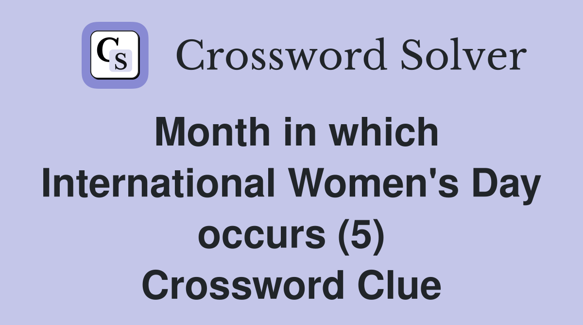Month in which International Women's Day occurs (5) Crossword Clue