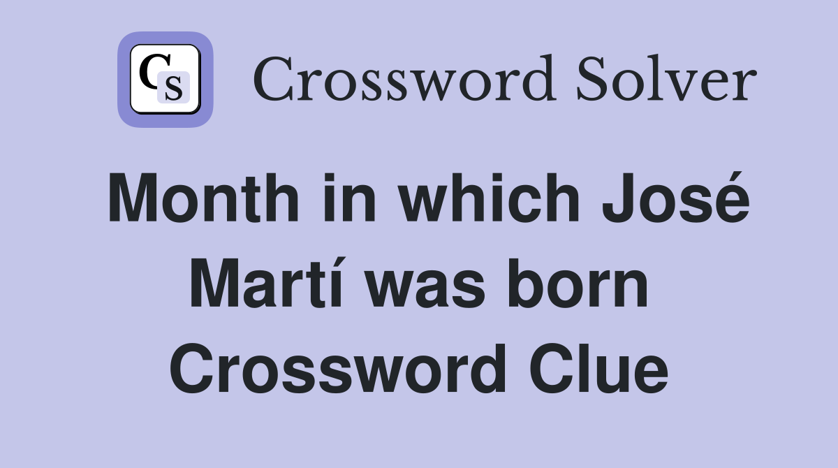 Month in which José Martí was born Crossword Clue