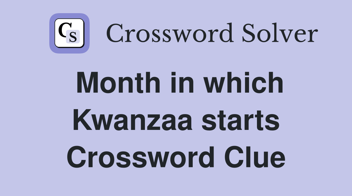 Month in which Kwanzaa starts Crossword Clue