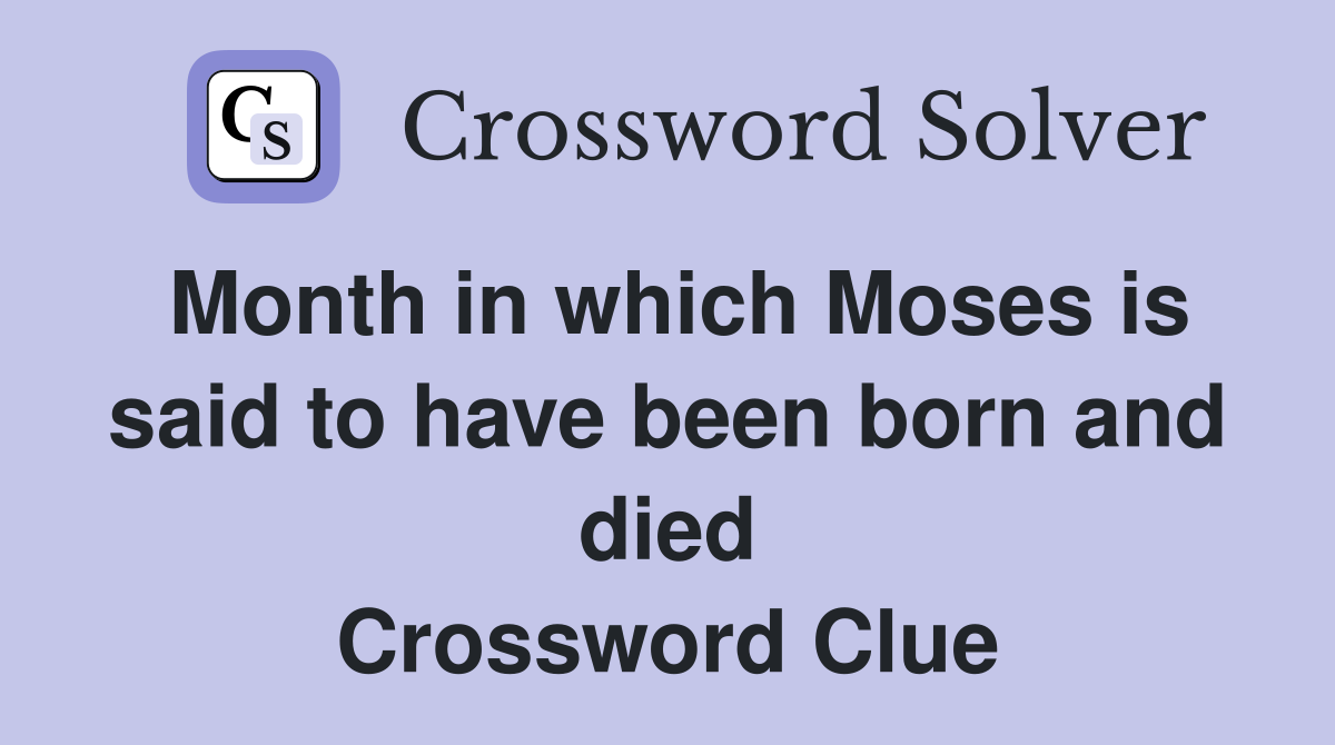 Month in which Moses is said to have been born and died Crossword Clue