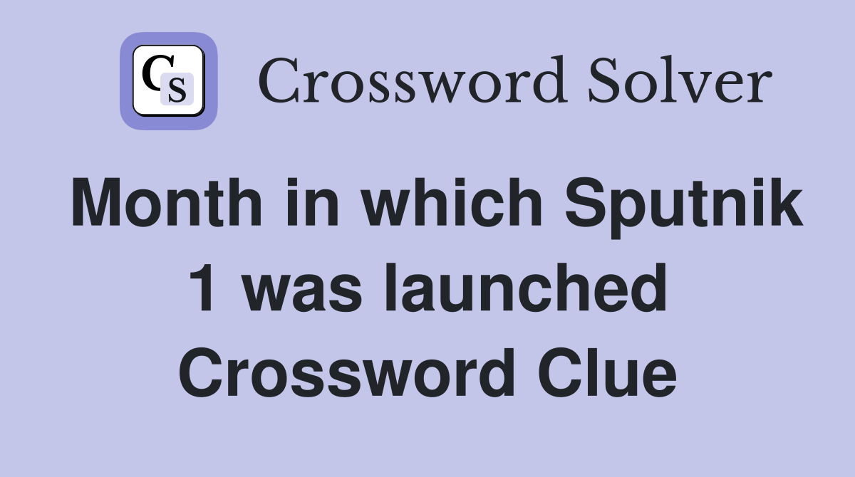 Month in which Sputnik 1 was launched Crossword Clue