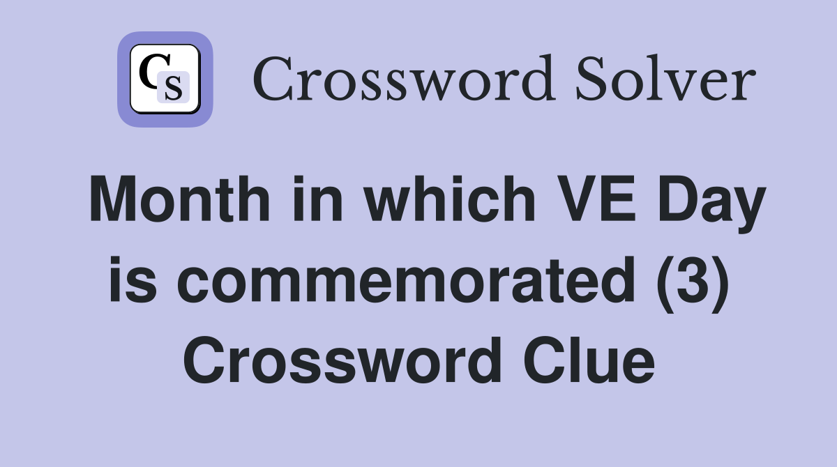 Month in which VE Day is commemorated (3) Crossword Clue