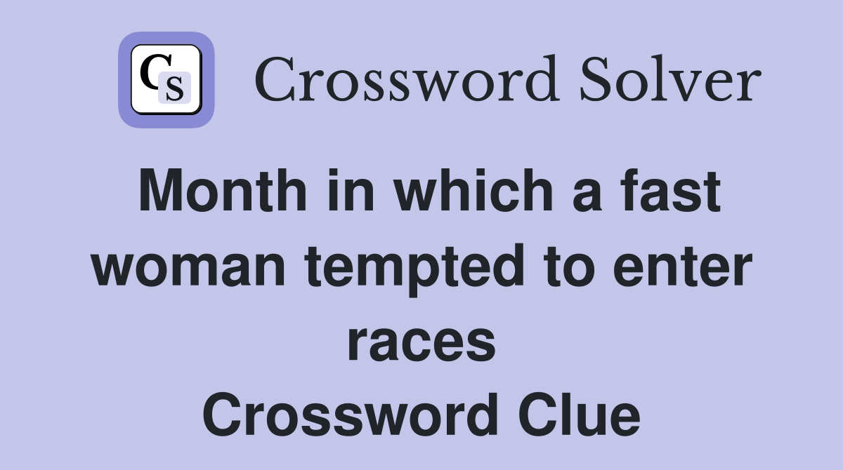 Month in which a fast woman tempted to enter races Crossword Clue