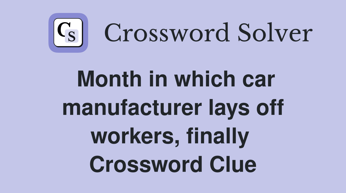 Month in which car manufacturer lays off workers, finally  Crossword Clue