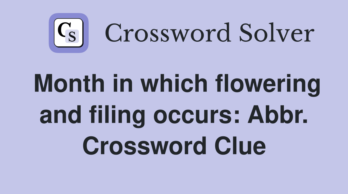 Month in which flowering and filing occurs: Abbr. Crossword Clue