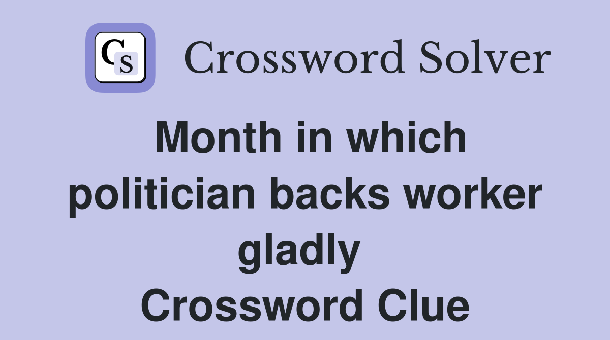 Month in which politician backs worker gladly  Crossword Clue