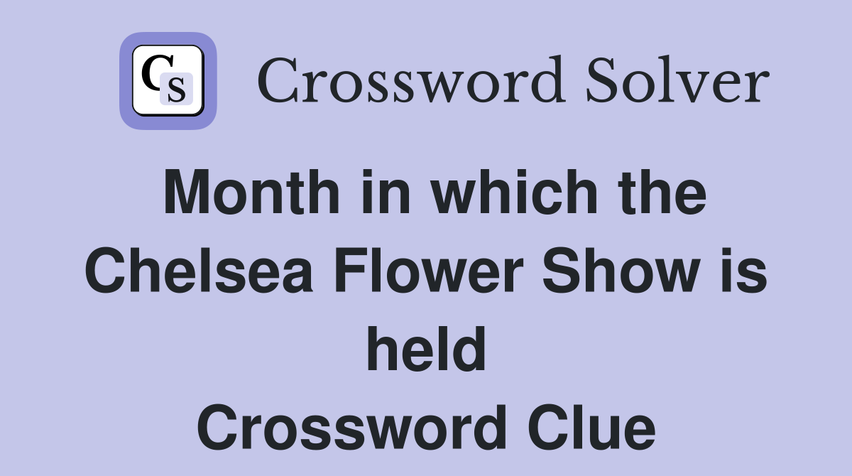 Month in which the Chelsea Flower Show is held Crossword Clue