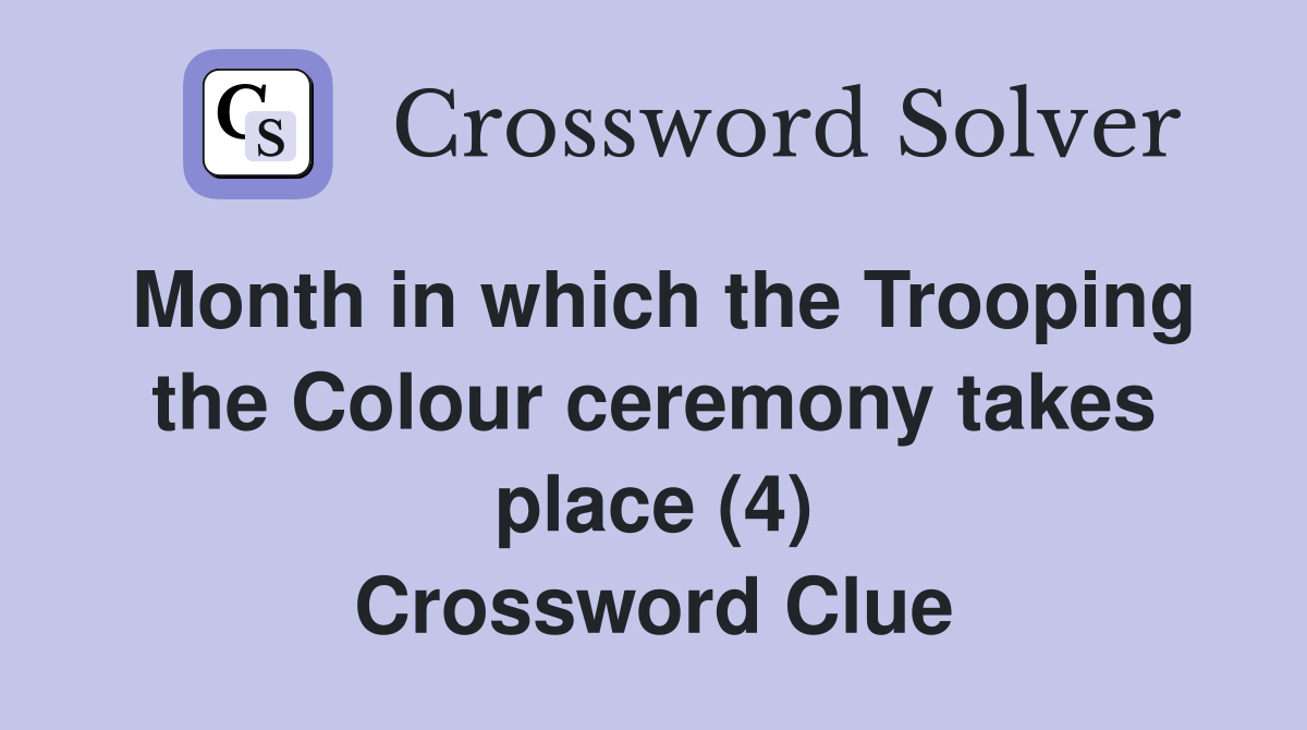Month in which the Trooping the Colour ceremony takes place (4) Crossword Clue