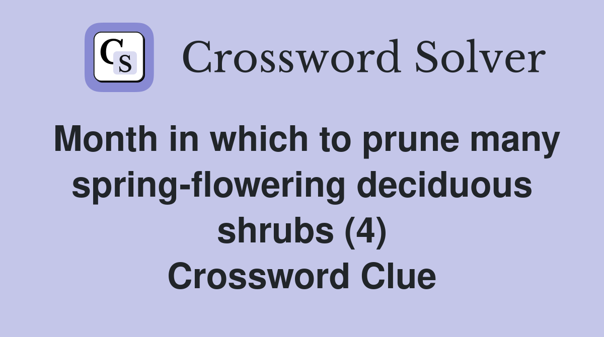 Month in which to prune many spring-flowering deciduous shrubs (4) Crossword Clue