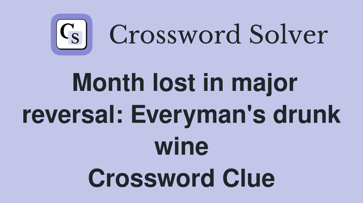 Month lost in major reversal: Everyman's drunk wine Crossword Clue