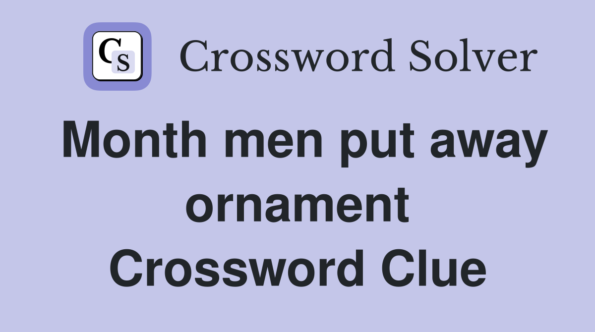 Month men put away ornament Crossword Clue