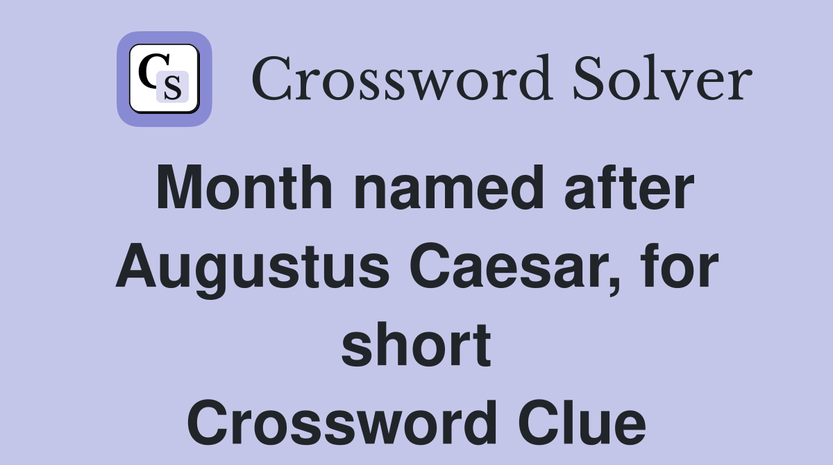 Month named after Augustus Caesar, for short Crossword Clue