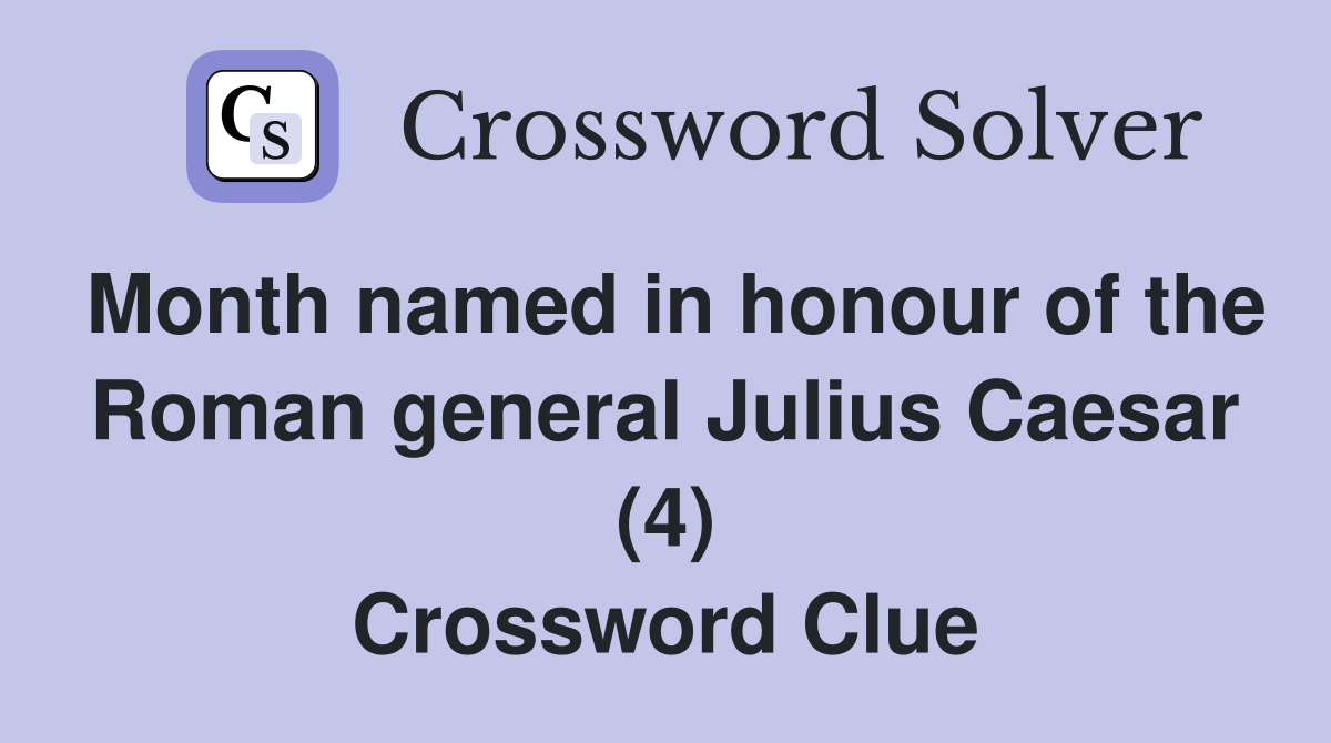 Month named in honour of the Roman general Julius Caesar (4) Crossword Clue