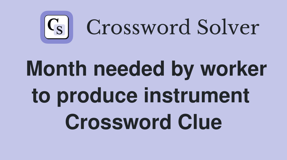 Month needed by worker to produce instrument  Crossword Clue
