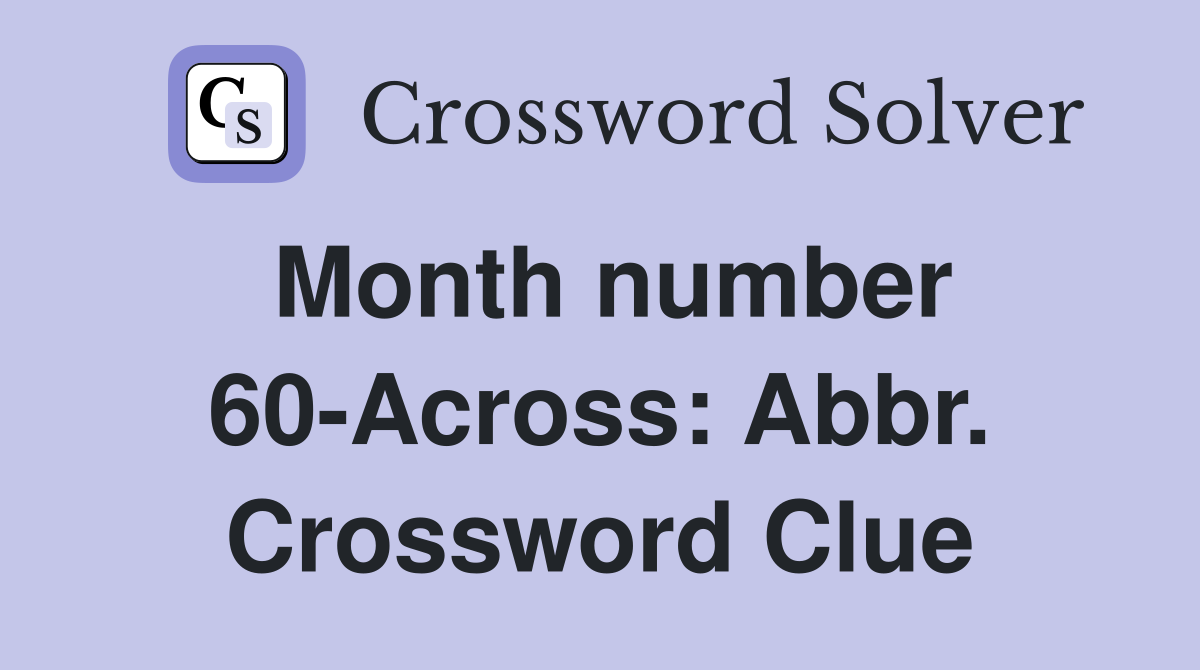 Month number 60-Across: Abbr. Crossword Clue