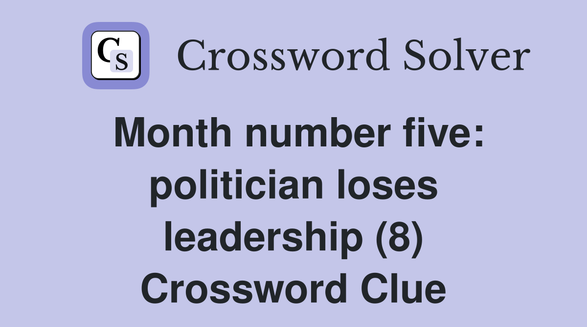 Month number five: politician loses leadership (8) Crossword Clue