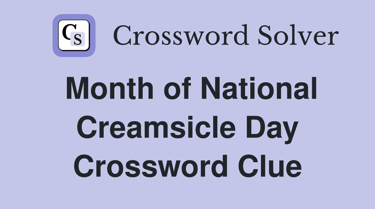Month of National Creamsicle Day Crossword Clue