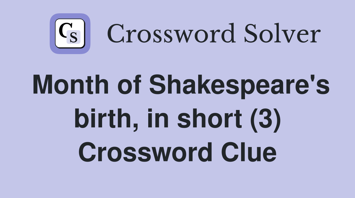 Month of Shakespeare's birth, in short (3) Crossword Clue