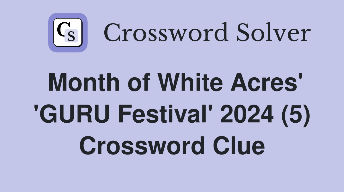Month of White Acres' 'GURU Festival' 2024 (5) Crossword Clue
