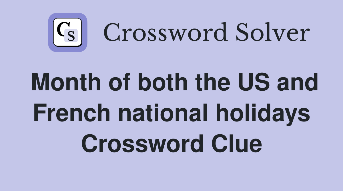 Month of both the US and French national holidays Crossword Clue
