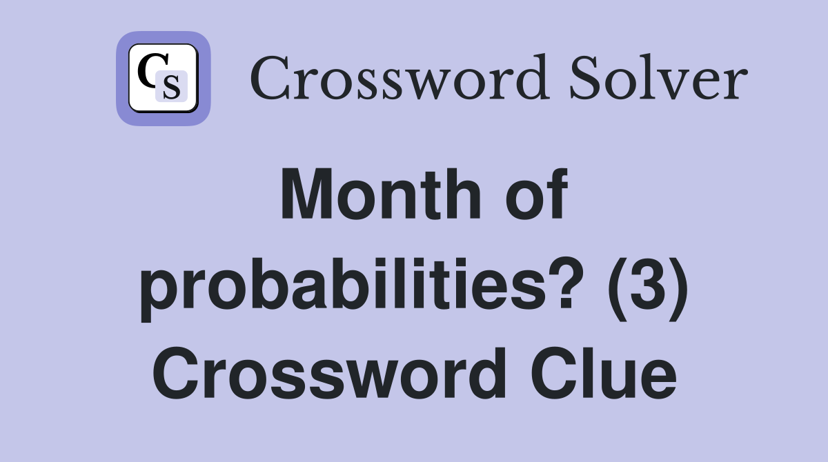 Month of probabilities? (3) Crossword Clue