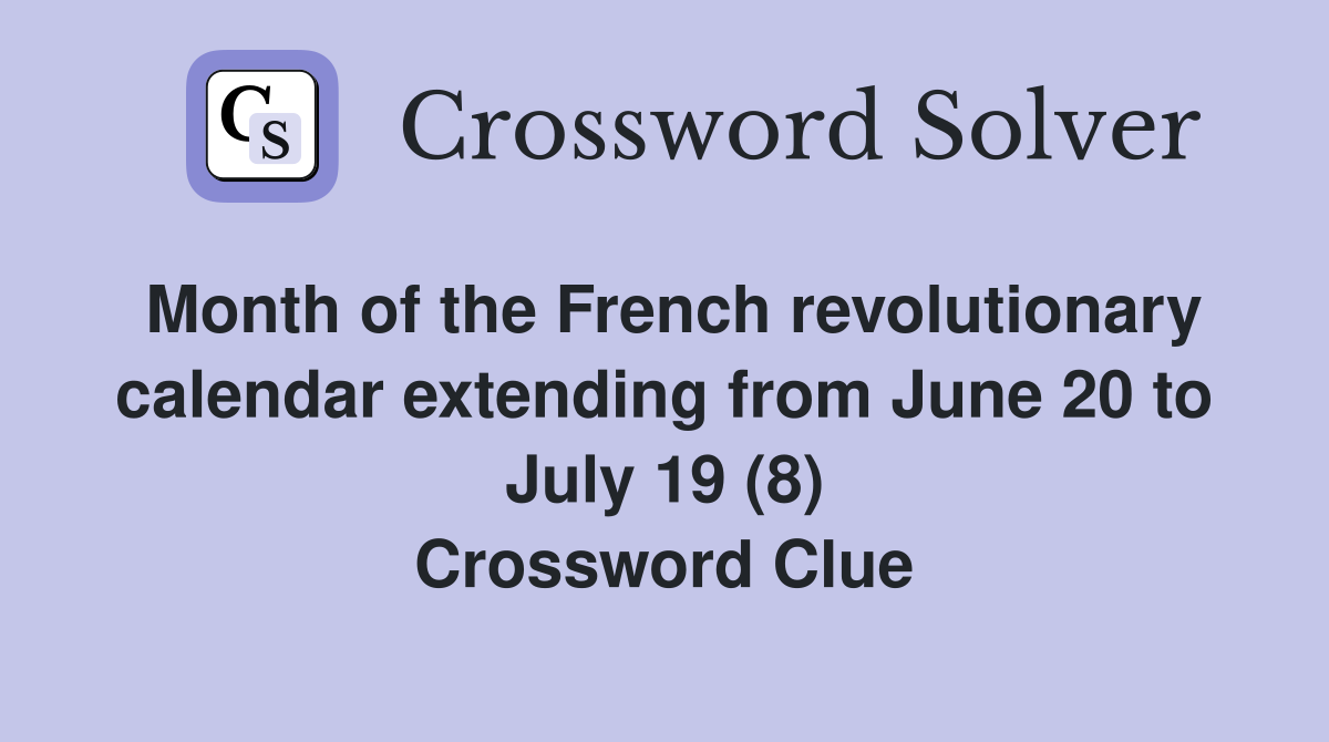 Month of the French revolutionary calendar extending from June 20 to July 19 (8) Crossword Clue