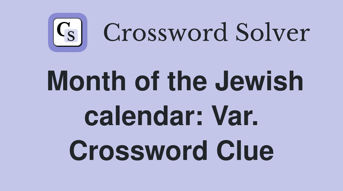 Month of the Jewish calendar: Var. Crossword Clue