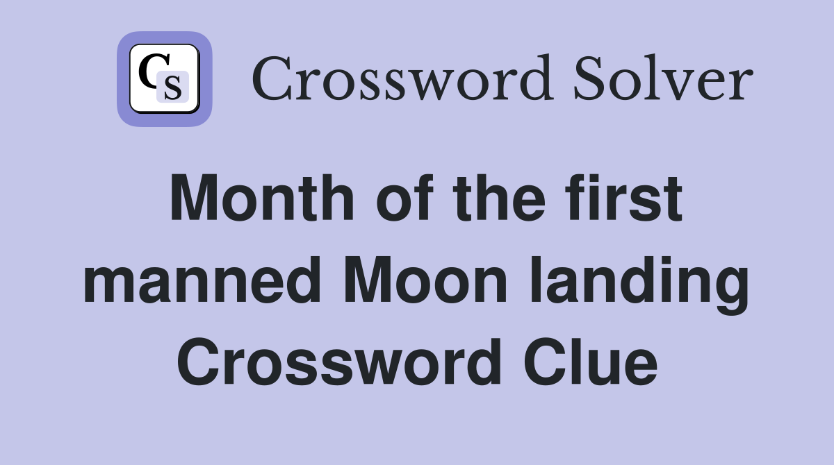 Month of the first manned Moon landing Crossword Clue