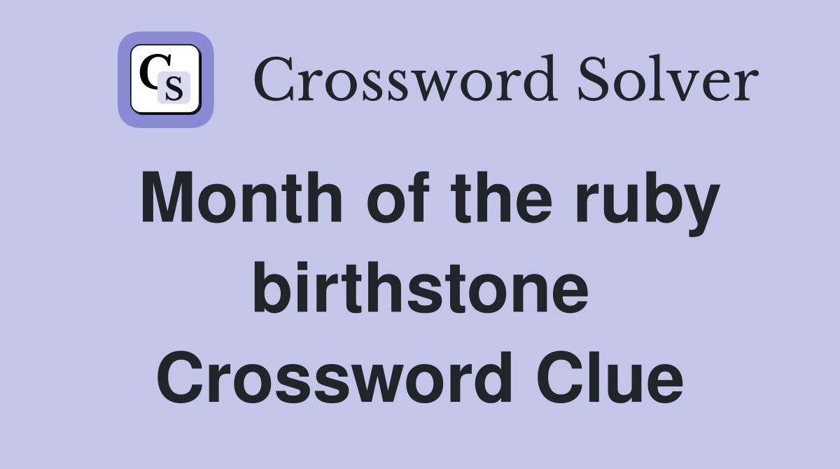 Month of the ruby birthstone Crossword Clue