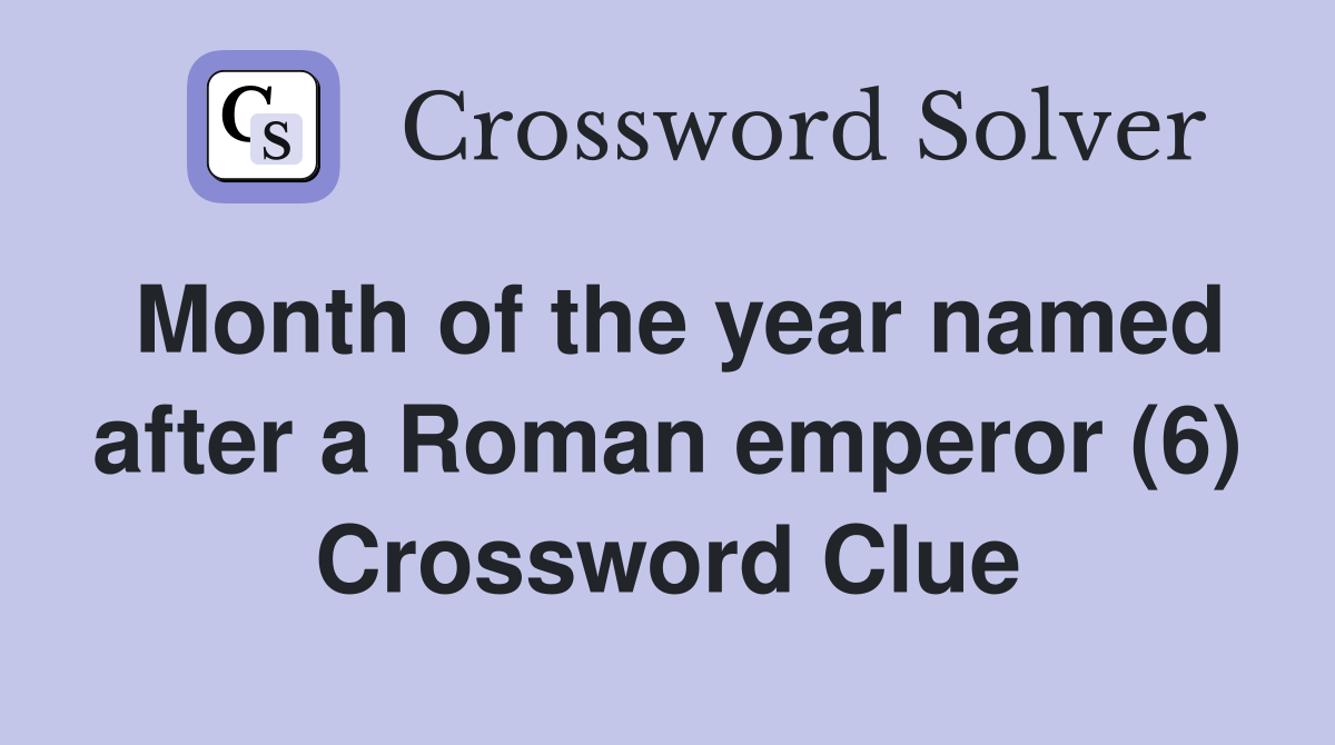 Month of the year named after a Roman emperor (6) Crossword Clue