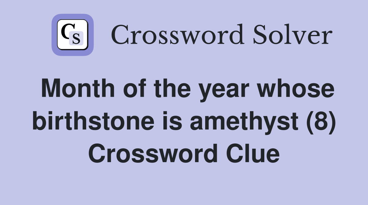 Month of the year whose birthstone is amethyst (8) Crossword Clue