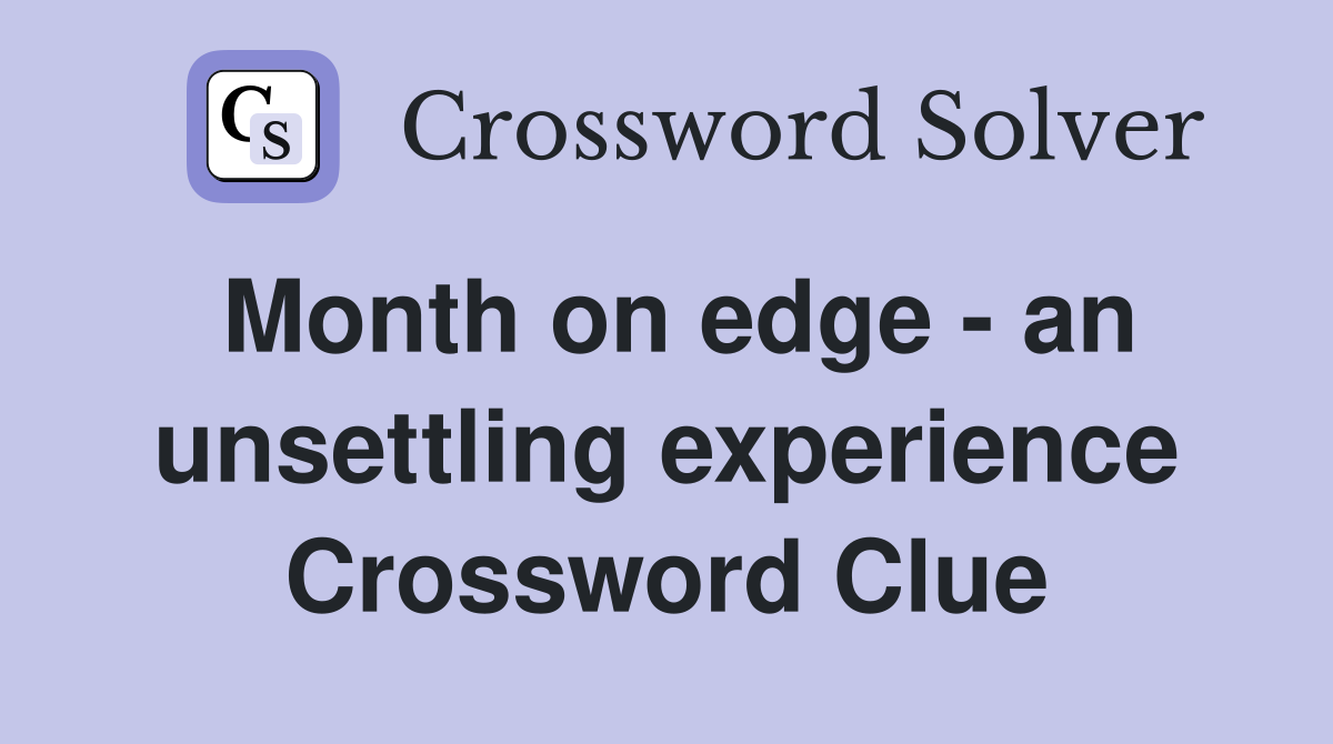 Month on edge - an unsettling experience Crossword Clue