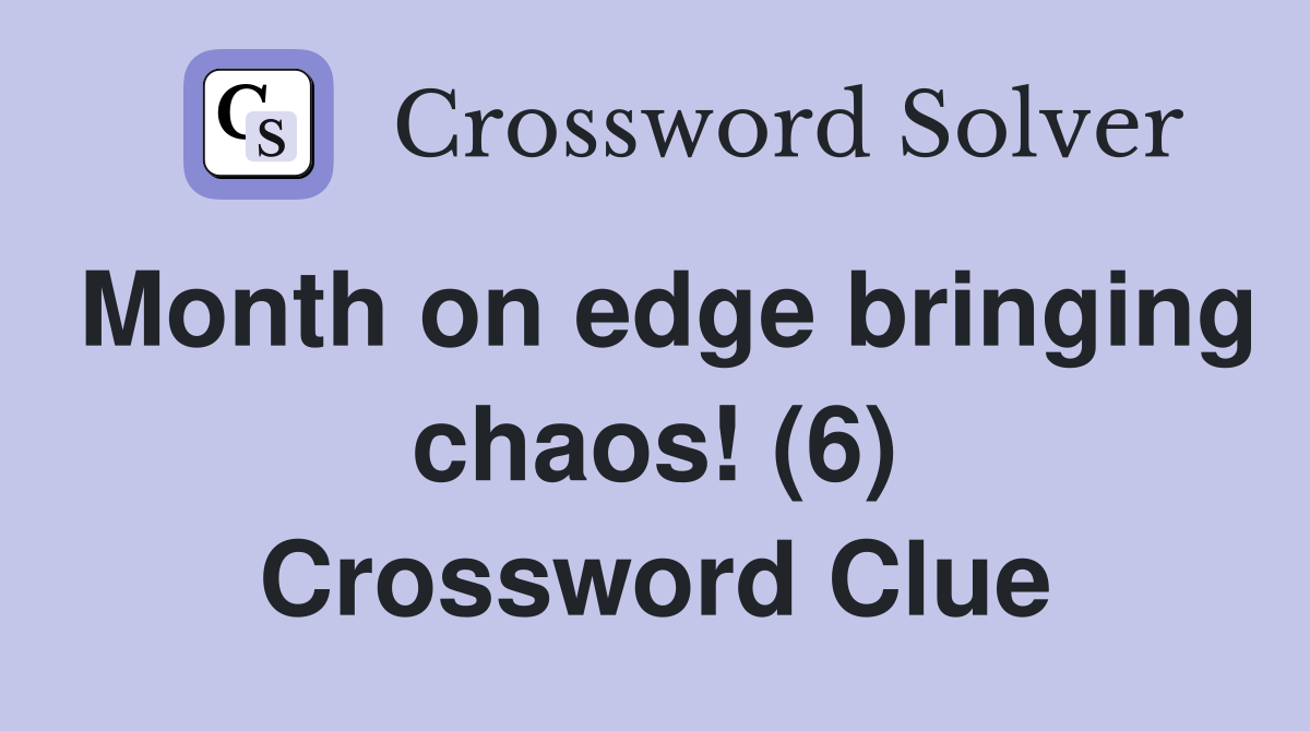 Month on edge bringing chaos! (6) Crossword Clue